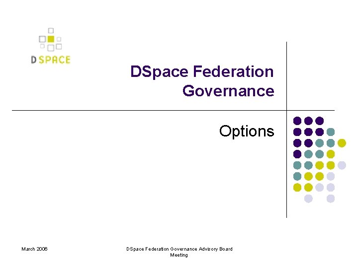 DSpace Federation Governance Options March 2006 DSpace Federation Governance Advisory Board Meeting 