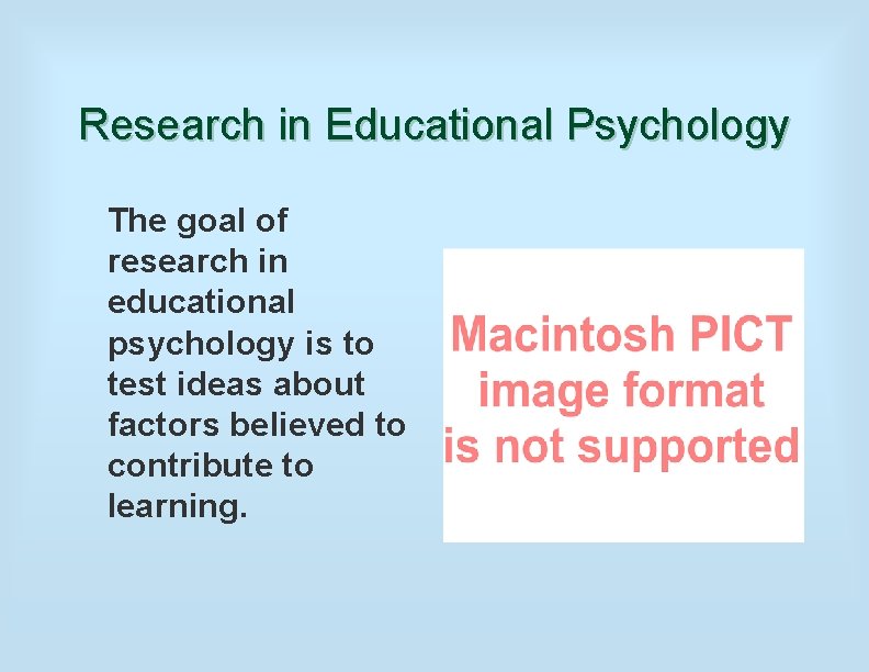 Research in Educational Psychology The goal of research in educational psychology is to test
