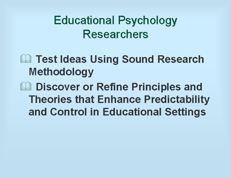 Educational Psychology Researchers & Test Ideas Using Sound Research Methodology & Discover or Refine