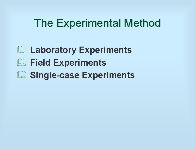 The Experimental Method & Laboratory Experiments & Field Experiments & Single-case Experiments 