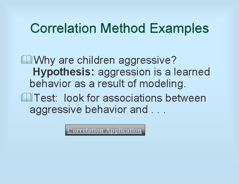 Correlation Method Examples &Why are children aggressive? Hypothesis: aggression is a learned behavior as