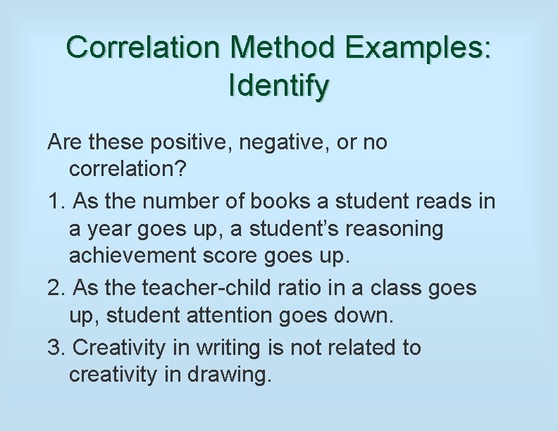 Correlation Method Examples: Identify Are these positive, negative, or no correlation? 1. As the