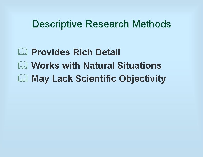 Descriptive Research Methods & Provides Rich Detail & Works with Natural Situations & May