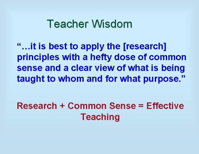 Teacher Wisdom “…it is best to apply the [research] principles with a hefty dose