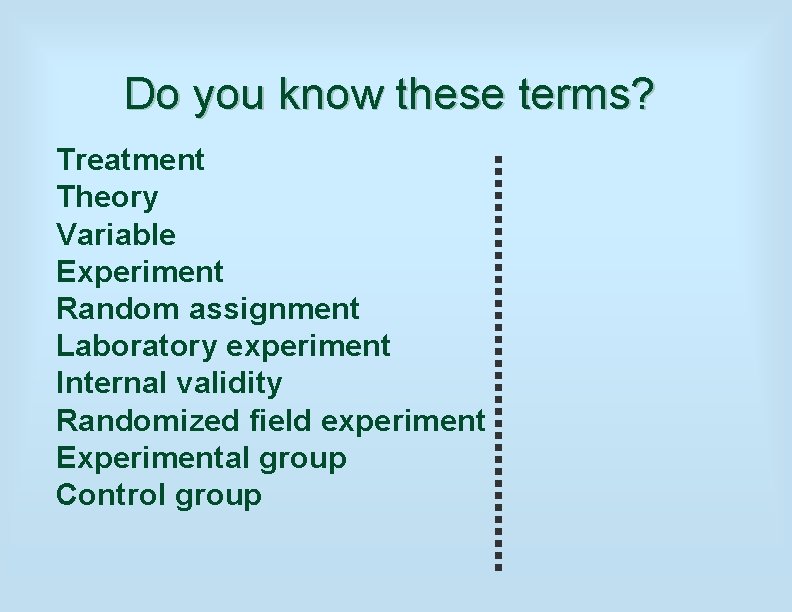 Do you know these terms? Treatment Theory Variable Experiment Random assignment Laboratory experiment Internal