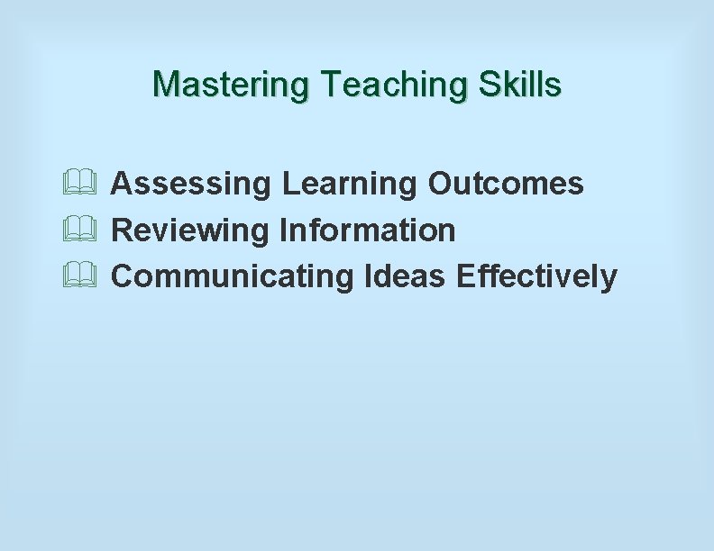 Mastering Teaching Skills & Assessing Learning Outcomes & Reviewing Information & Communicating Ideas Effectively