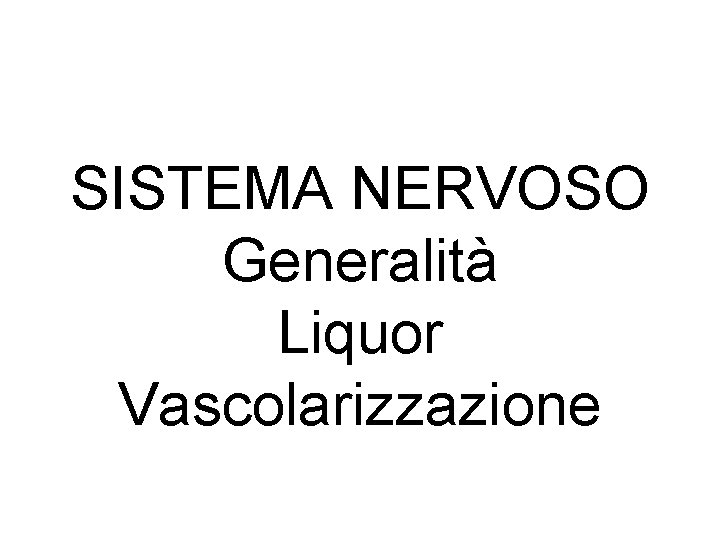 SISTEMA NERVOSO Generalità Liquor Vascolarizzazione 
