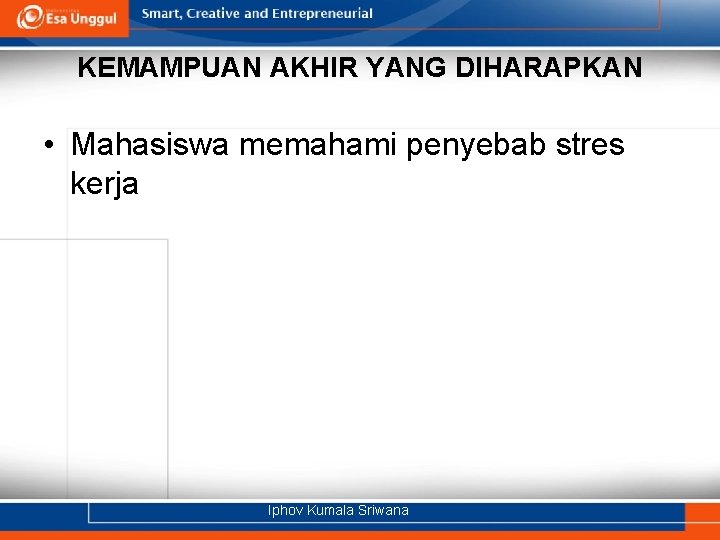 KEMAMPUAN AKHIR YANG DIHARAPKAN • Mahasiswa memahami penyebab stres kerja Iphov Kumala Sriwana 