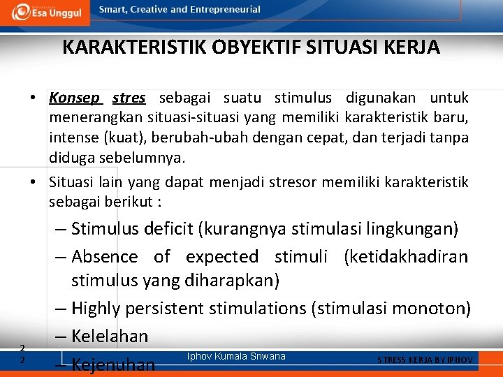 KARAKTERISTIK OBYEKTIF SITUASI KERJA • Konsep stres sebagai suatu stimulus digunakan untuk menerangkan situasi-situasi