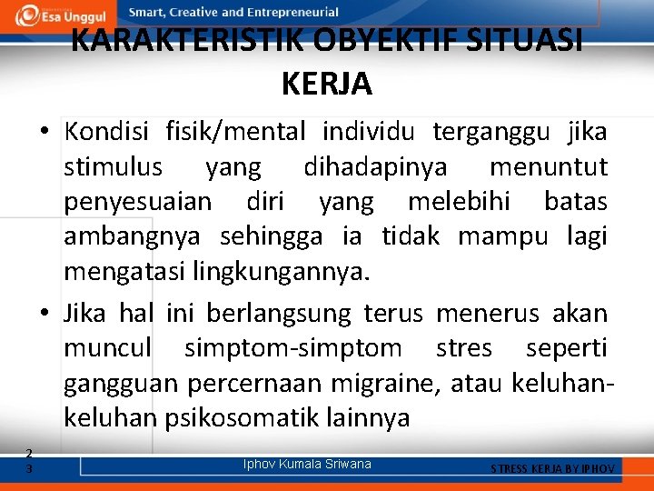 KARAKTERISTIK OBYEKTIF SITUASI KERJA • Kondisi fisik/mental individu terganggu jika stimulus yang dihadapinya menuntut