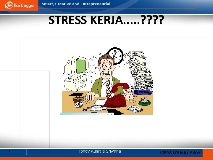 STRESS KERJA. . . ? ? 3 Iphov Kumala Sriwana STRESS KERJA BY IPHOV