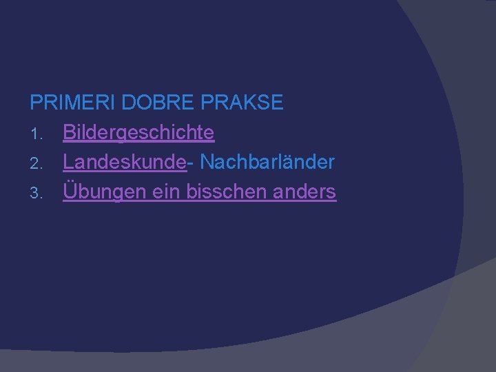 PRIMERI DOBRE PRAKSE 1. Bildergeschichte 2. Landeskunde- Nachbarländer 3. Übungen ein bisschen anders 