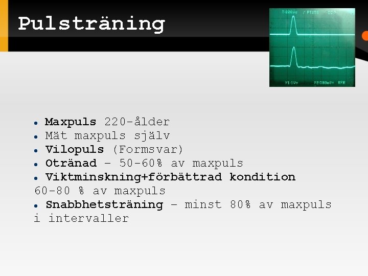 Pulsträning Maxpuls 220 -ålder Mät maxpuls själv Vilopuls (Formsvar) Otränad – 50 -60% av