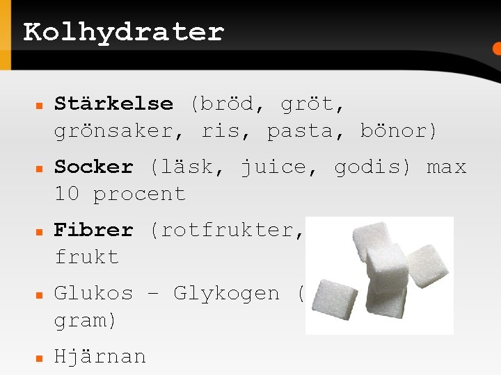 Kolhydrater Stärkelse (bröd, gröt, grönsaker, ris, pasta, bönor) Socker (läsk, juice, godis) max 10