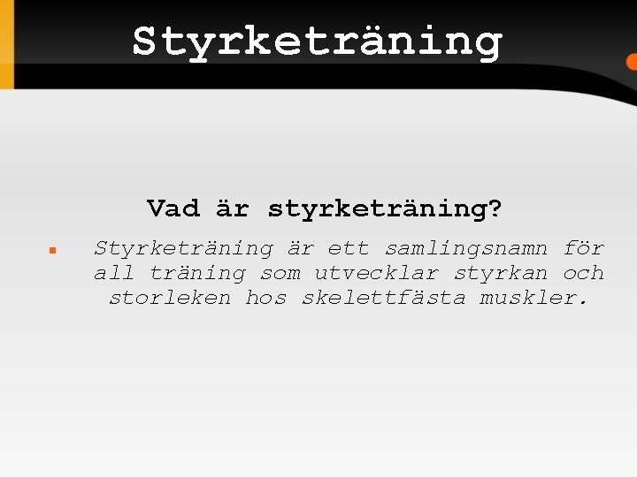Styrketräning Vad är styrketräning? Styrketräning är ett samlingsnamn för all träning som utvecklar styrkan