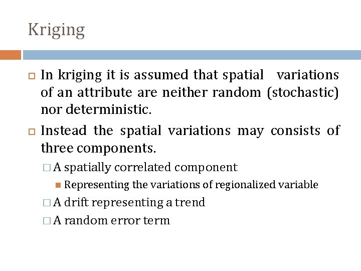 Kriging In kriging it is assumed that spatial variations of an attribute are neither