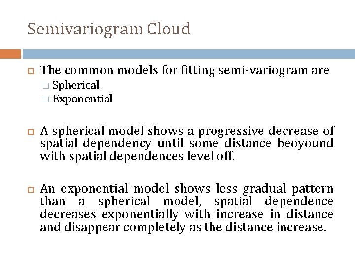 Semivariogram Cloud The common models for fitting semi-variogram are � Spherical � Exponential A