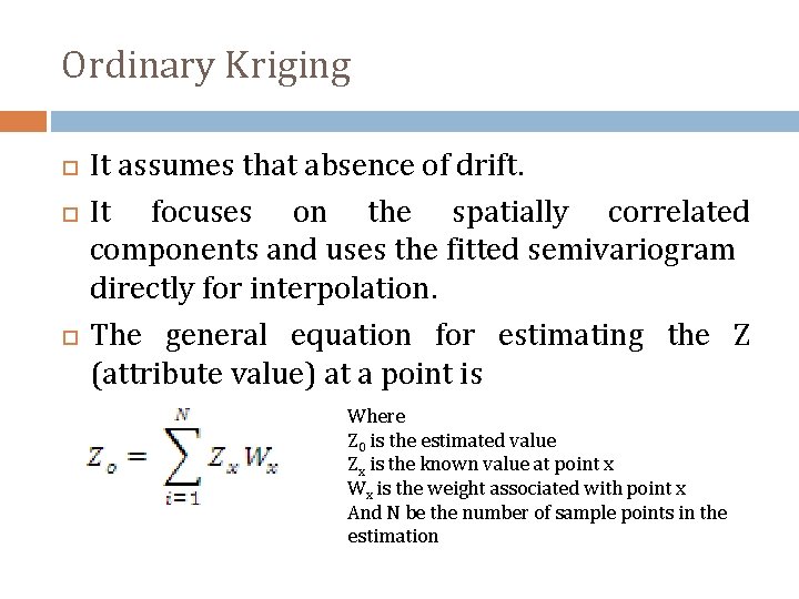 Ordinary Kriging It assumes that absence of drift. It focuses on the spatially correlated