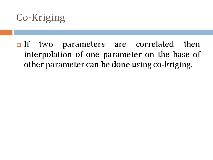 Co-Kriging If two parameters are correlated then interpolation of one parameter on the base