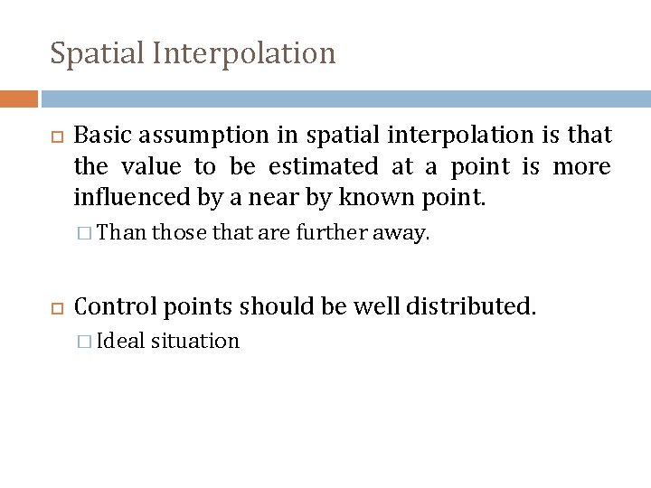 Spatial Interpolation Basic assumption in spatial interpolation is that the value to be estimated