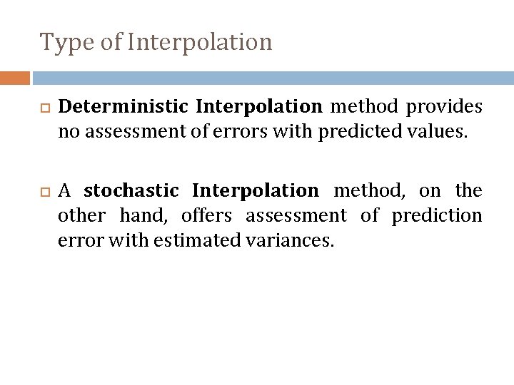 Type of Interpolation Deterministic Interpolation method provides no assessment of errors with predicted values.