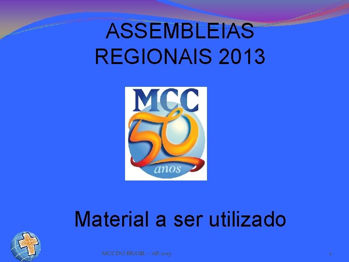 ASSEMBLEIAS REGIONAIS 2013 Material a ser utilizado MCC DO BRASIL – AR 2013 1