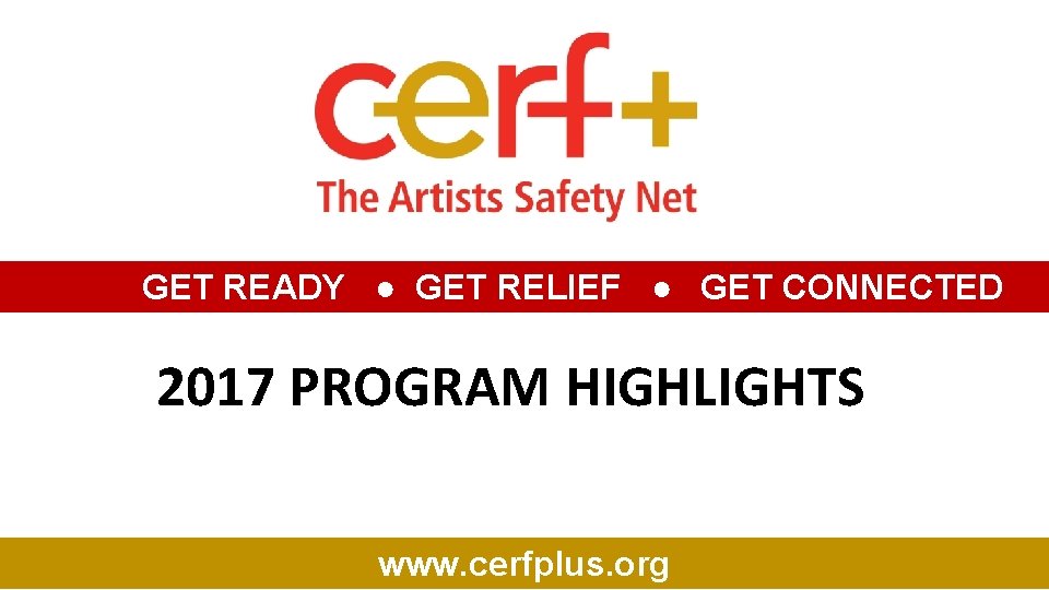 GET READY ● GET RELIEF ● GET CONNECTED 2017 PROGRAM HIGHLIGHTS www. cerfplus. org