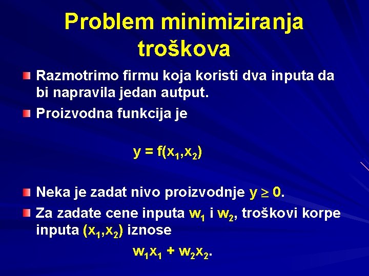 Problem minimiziranja troškova Razmotrimo firmu koja koristi dva inputa da bi napravila jedan autput.