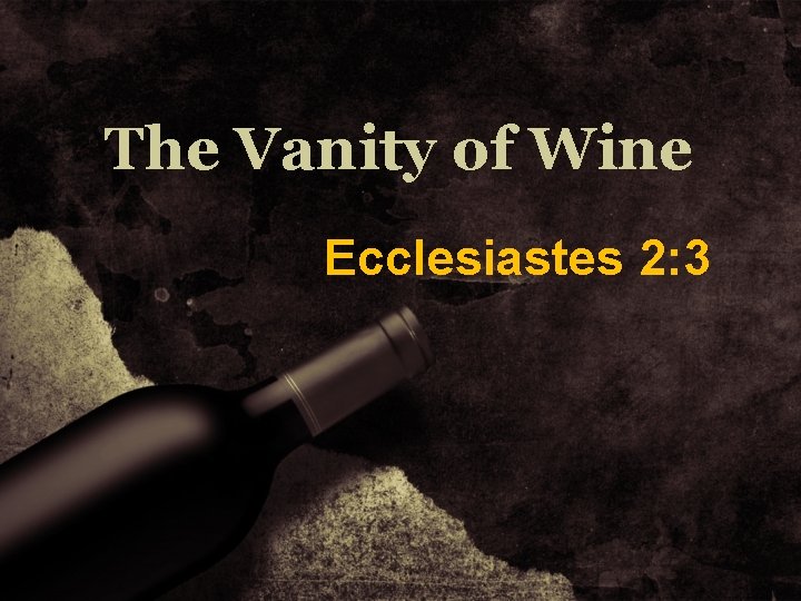 The Vanity of Wine Ecclesiastes 2: 3 