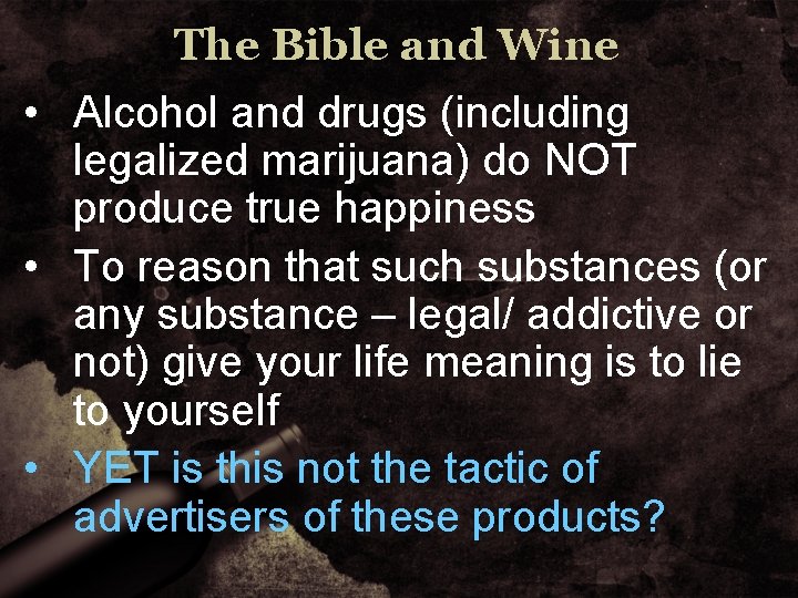 The Bible and Wine • Alcohol and drugs (including legalized marijuana) do NOT produce