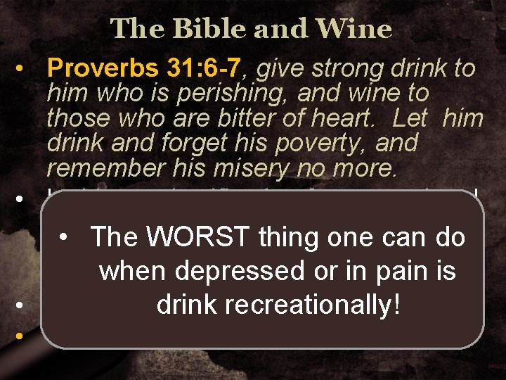 The Bible and Wine • Proverbs 31: 6 -7, give strong drink to him