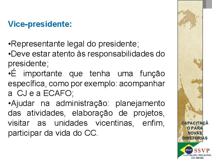 Vice-presidente: • Representante legal do presidente; • Deve estar atento às responsabilidades do presidente;