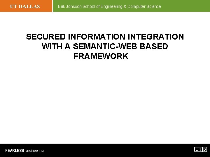 UT DALLAS Erik Jonsson School of Engineering & Computer Science SECURED INFORMATION INTEGRATION WITH