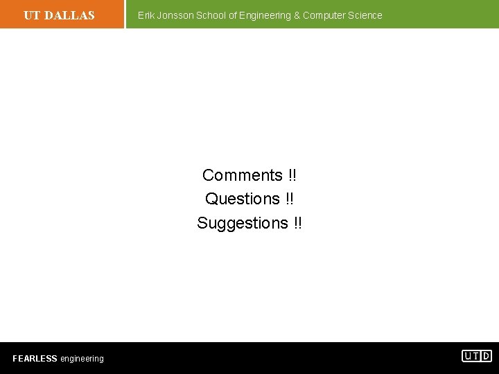 UT DALLAS Erik Jonsson School of Engineering & Computer Science Comments !! Questions !!