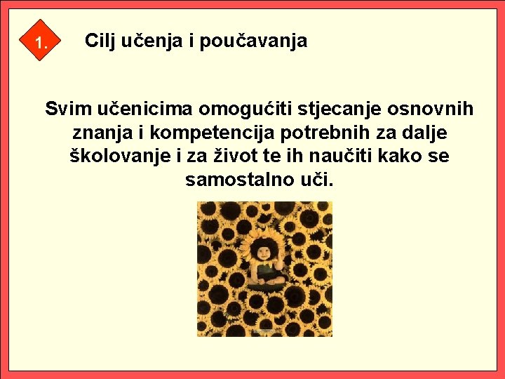 1. Cilj učenja i poučavanja Svim učenicima omogućiti stjecanje osnovnih znanja i kompetencija potrebnih