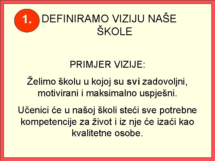 1. DEFINIRAMO VIZIJU NAŠE ŠKOLE PRIMJER VIZIJE: Želimo školu u kojoj su svi zadovoljni,