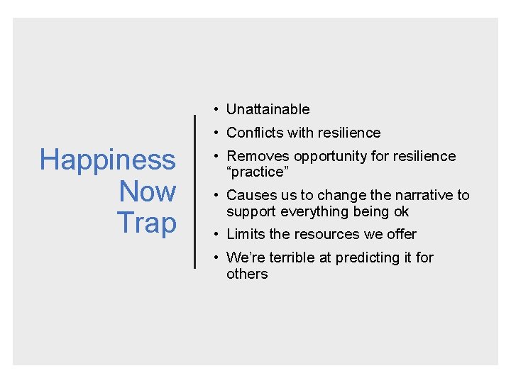  • Unattainable • Conflicts with resilience Happiness Now Trap • Removes opportunity for