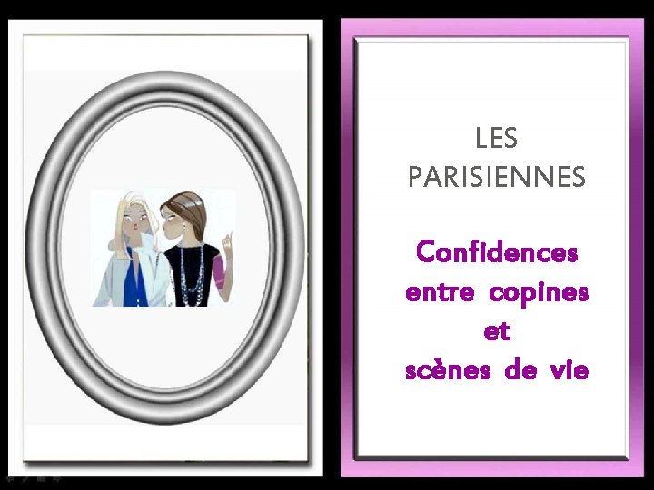 LES PARISIENNES Confidences entre copines et scènes de vie 