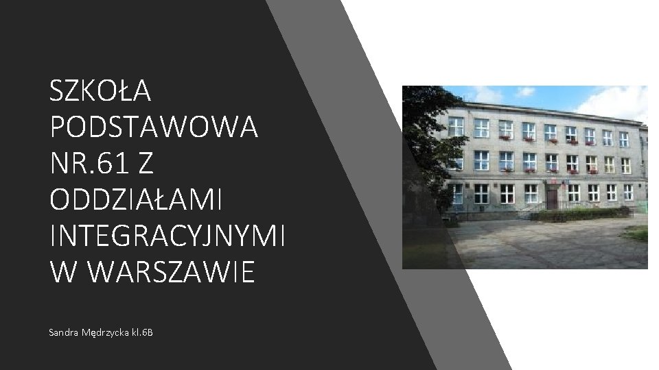 SZKOŁA PODSTAWOWA NR. 61 Z ODDZIAŁAMI INTEGRACYJNYMI W WARSZAWIE Sandra Mędrzycka kl. 6 B