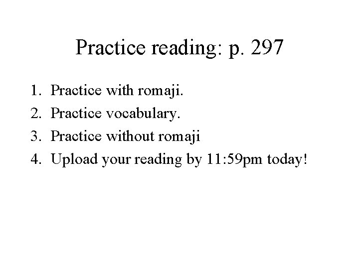 Practice reading: p. 297 1. 2. 3. 4. Practice with romaji. Practice vocabulary. Practice