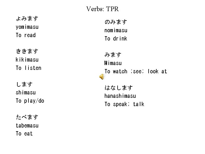 Verbs: TPR よみます yomimasu To read ききます kikimasu To listen します shimasu To play/do