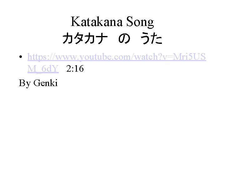 Katakana Song カタカナ の うた • https: //www. youtube. com/watch? v=Mri 5 US M_6