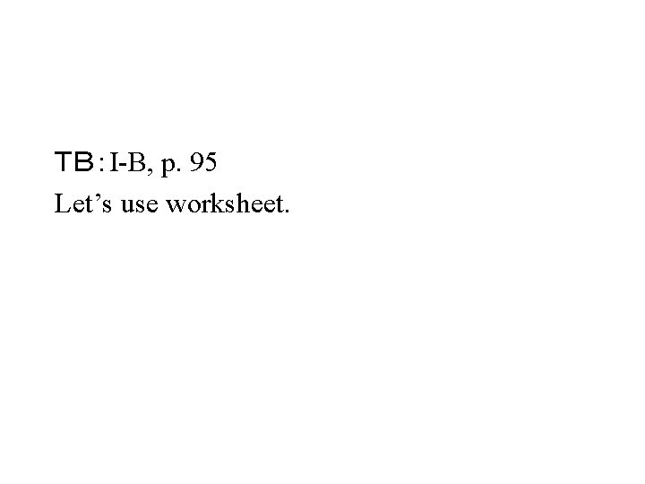 ＴＢ：I-B, p. 95 Let’s use worksheet. 