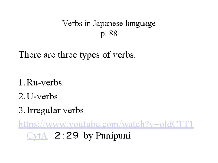 Verbs in Japanese language p. 88 There are three types of verbs. 1. Ru-verbs