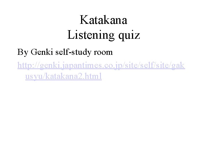 Katakana Listening quiz By Genki self-study room http: //genki. japantimes. co. jp/site/self/site/gak usyu/katakana 2.