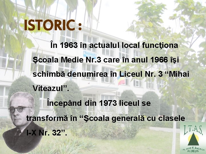 ISTORIC : În 1963 în actualul local funcţiona Şcoala Medie Nr. 3 care în