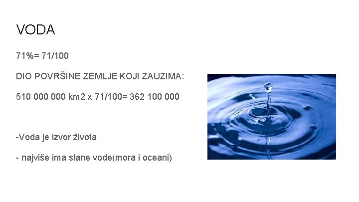 VODA 71%= 71/100 DIO POVRŠINE ZEMLJE KOJI ZAUZIMA: 510 000 km 2 x 71/100=