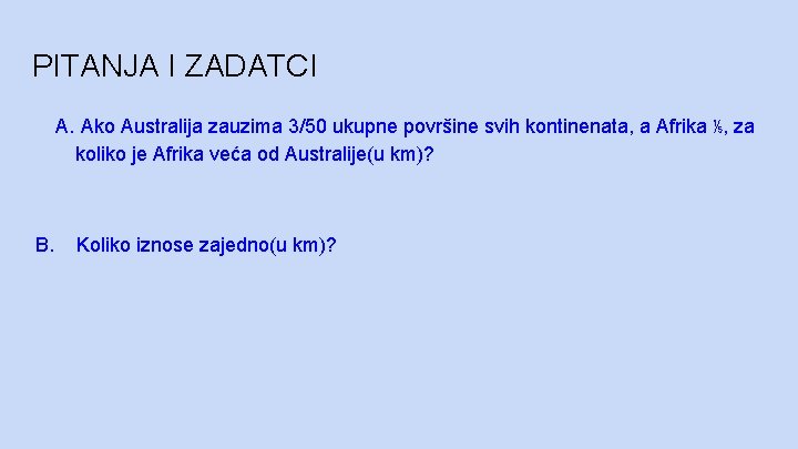 PITANJA I ZADATCI A. Ako Australija zauzima 3/50 ukupne površine svih kontinenata, a Afrika