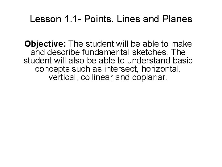 Lesson 1. 1 - Points. Lines and Planes Objective: The student will be able