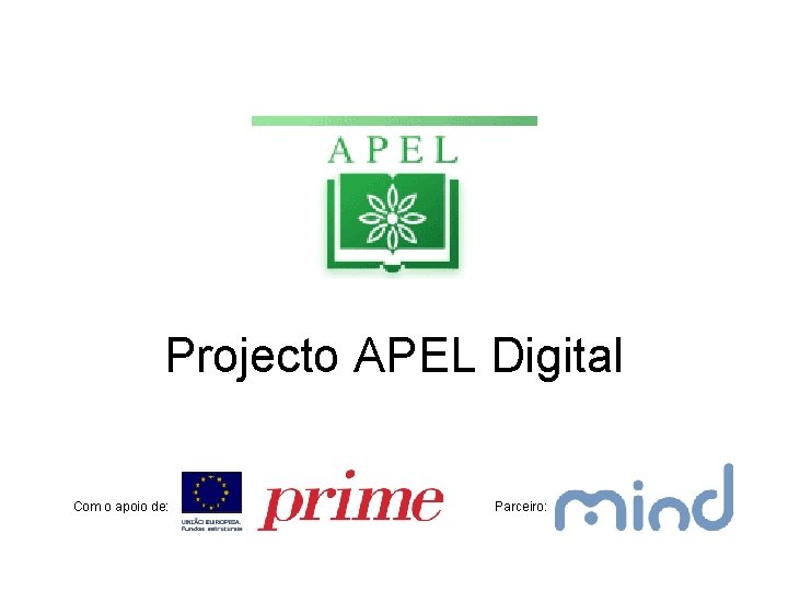 Projecto APEL Digital Com o apoio de: Parceiro: 